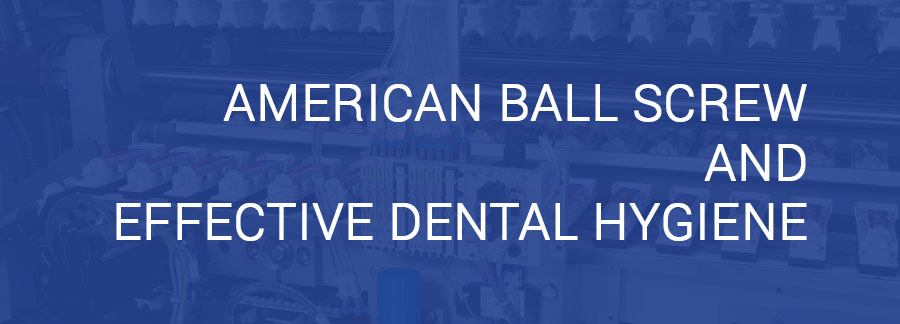 ballscrew, ball screw, ball screw repair, repair ball screw, title blog for american ball screw and effective dental hygiene